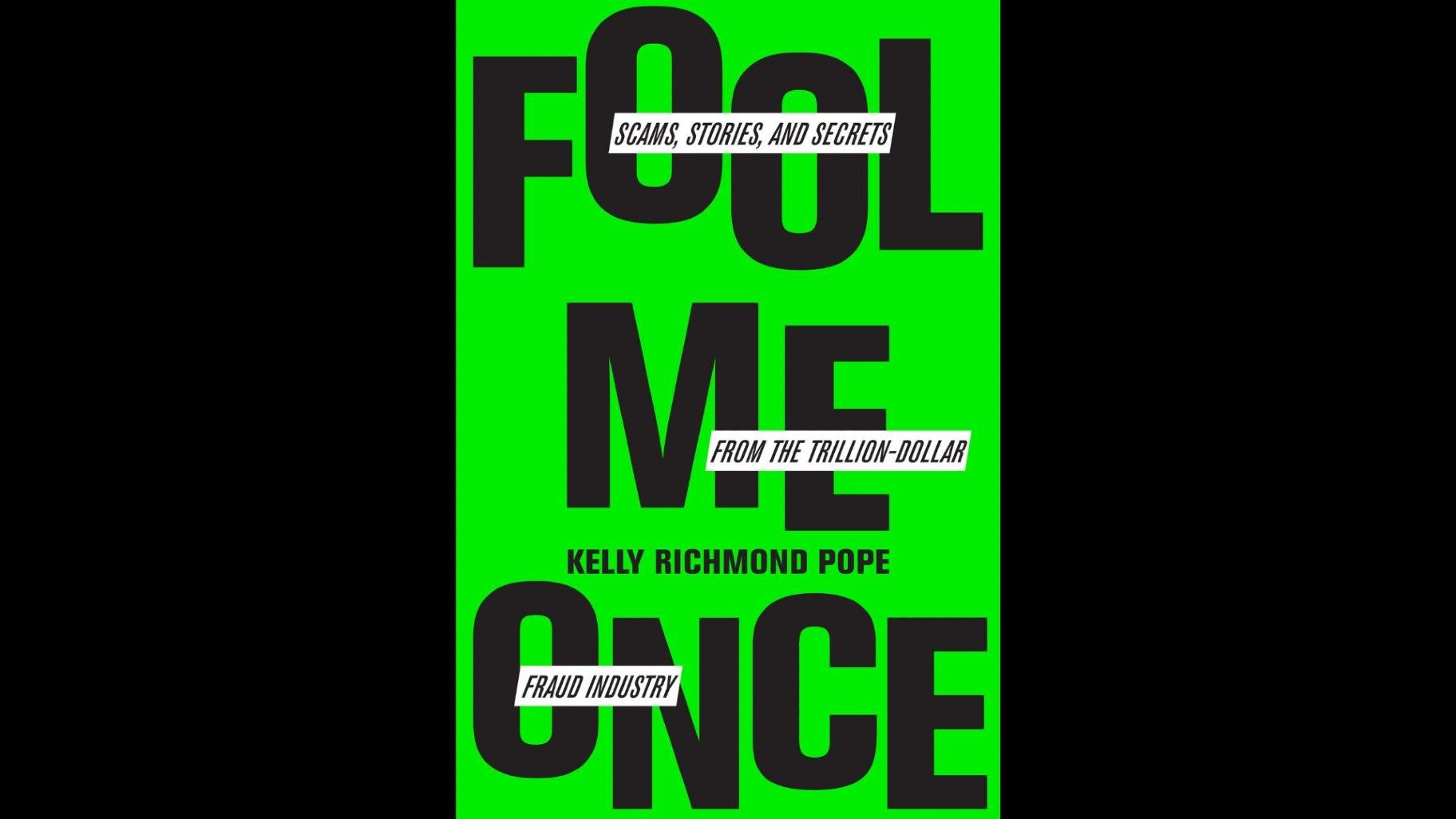 “Fool Me Once: Scams, Stories, and Secrets from the Trillion-Dollar Fraud Industry” by Kelly Richmond Pope.
