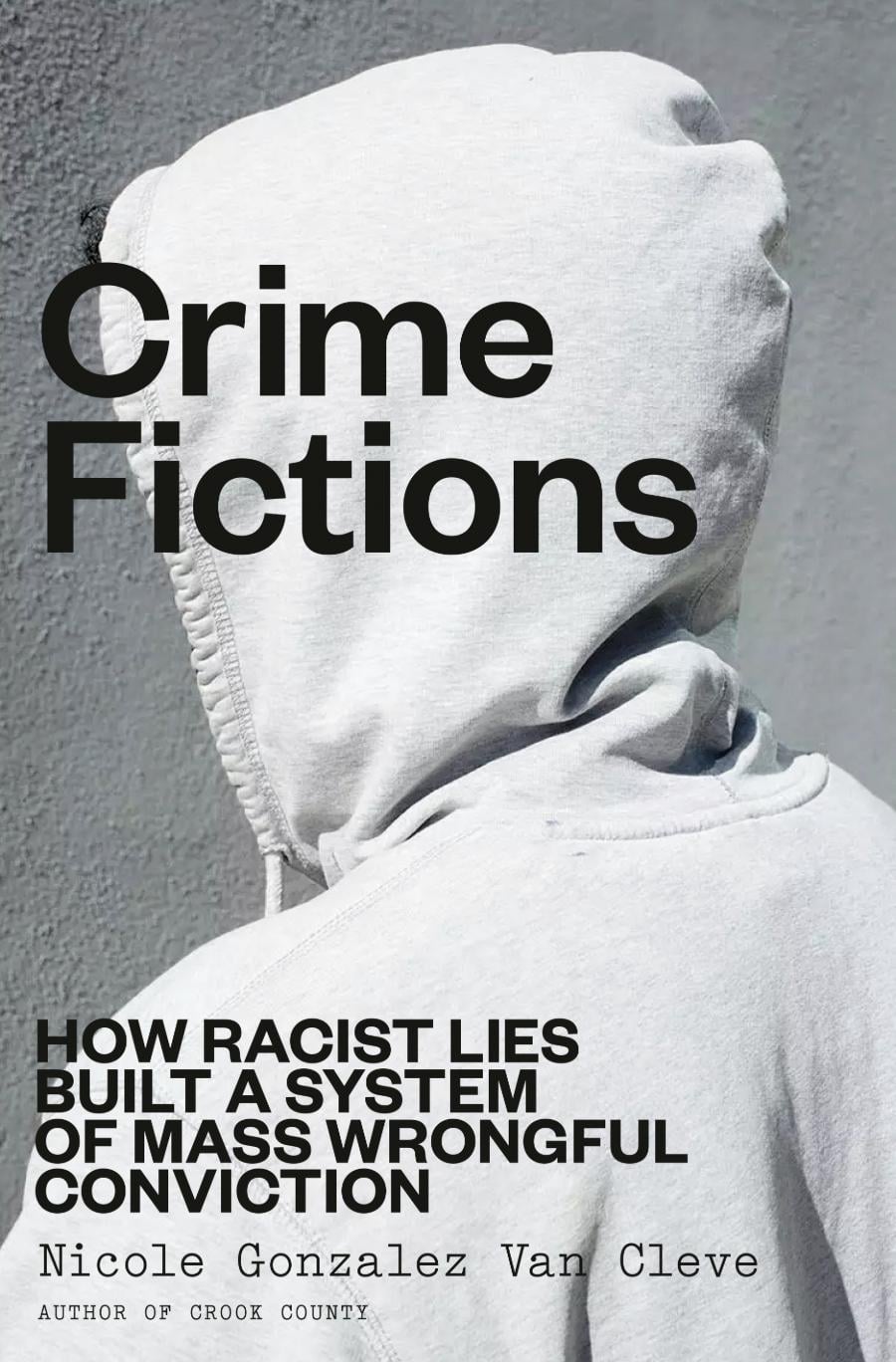 “Crime Fictions: How Racist Lies Built a System of Mass Wrongful Conviction” by Nicole Gonzalez Van Cleve