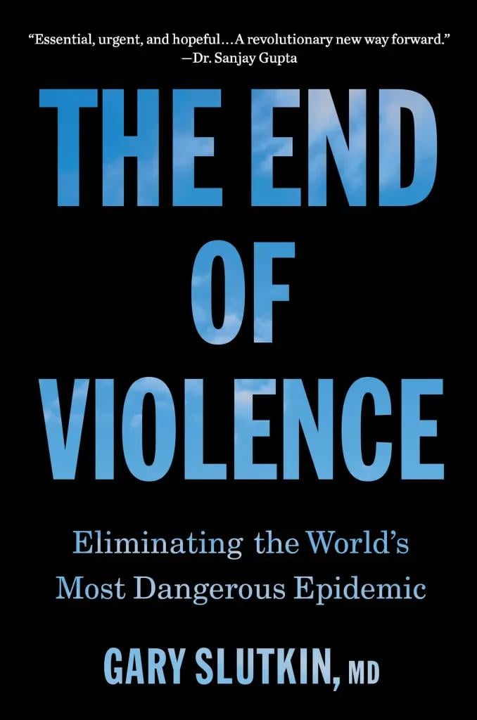 “The End of Violence: Eliminating the World’s Most Dangerous Epidemic” by Gary Slutkin